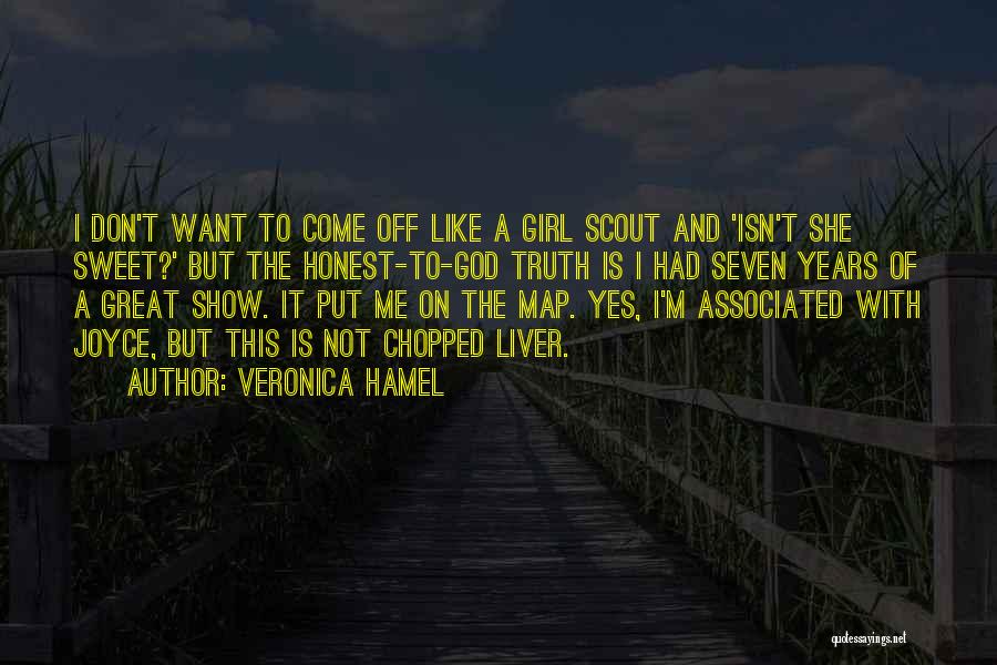 Veronica Hamel Quotes: I Don't Want To Come Off Like A Girl Scout And 'isn't She Sweet?' But The Honest-to-god Truth Is I