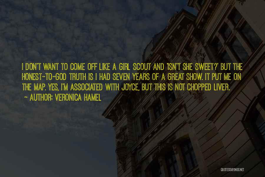 Veronica Hamel Quotes: I Don't Want To Come Off Like A Girl Scout And 'isn't She Sweet?' But The Honest-to-god Truth Is I