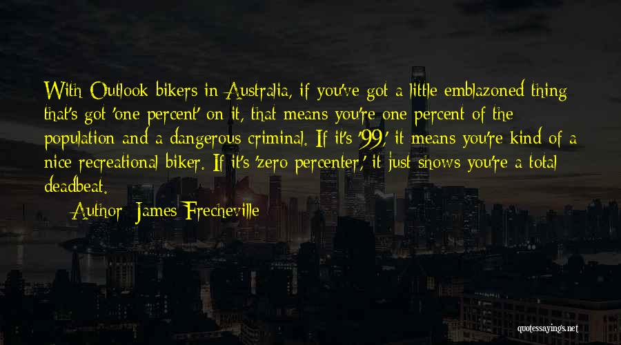 James Frecheville Quotes: With Outlook Bikers In Australia, If You've Got A Little Emblazoned Thing That's Got 'one Percent' On It, That Means