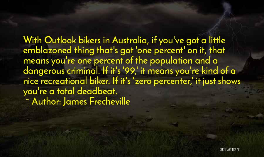 James Frecheville Quotes: With Outlook Bikers In Australia, If You've Got A Little Emblazoned Thing That's Got 'one Percent' On It, That Means