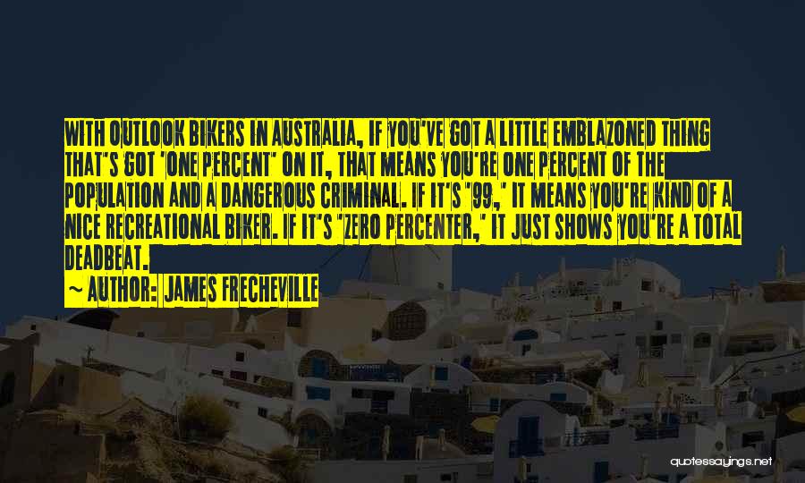 James Frecheville Quotes: With Outlook Bikers In Australia, If You've Got A Little Emblazoned Thing That's Got 'one Percent' On It, That Means