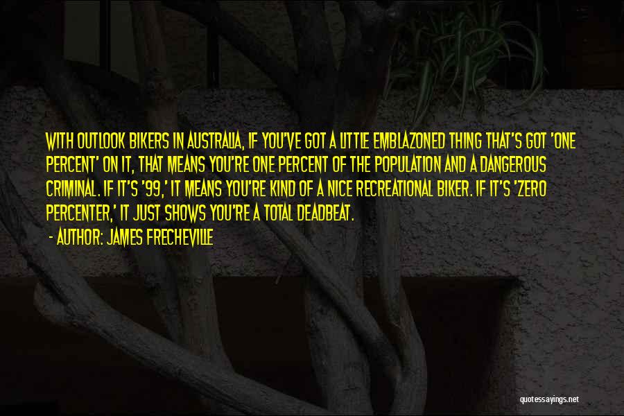 James Frecheville Quotes: With Outlook Bikers In Australia, If You've Got A Little Emblazoned Thing That's Got 'one Percent' On It, That Means