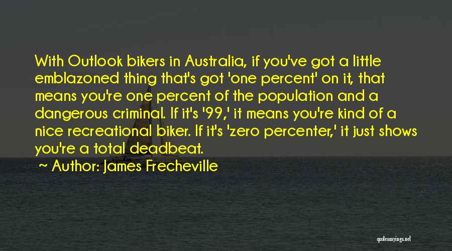 James Frecheville Quotes: With Outlook Bikers In Australia, If You've Got A Little Emblazoned Thing That's Got 'one Percent' On It, That Means