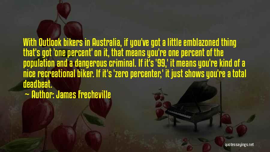James Frecheville Quotes: With Outlook Bikers In Australia, If You've Got A Little Emblazoned Thing That's Got 'one Percent' On It, That Means