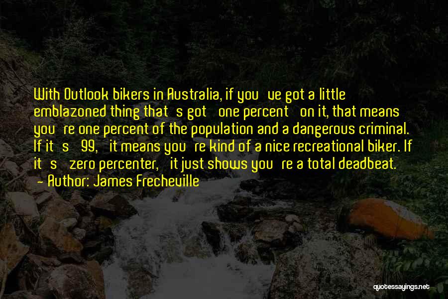 James Frecheville Quotes: With Outlook Bikers In Australia, If You've Got A Little Emblazoned Thing That's Got 'one Percent' On It, That Means