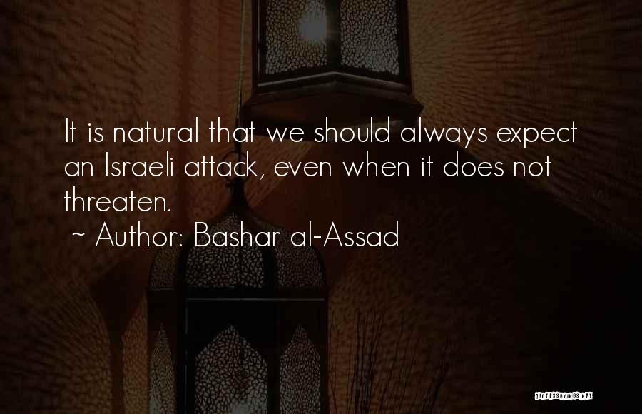 Bashar Al-Assad Quotes: It Is Natural That We Should Always Expect An Israeli Attack, Even When It Does Not Threaten.