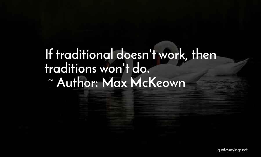Max McKeown Quotes: If Traditional Doesn't Work, Then Traditions Won't Do.