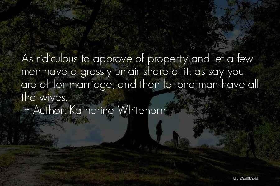 Katharine Whitehorn Quotes: As Ridiculous To Approve Of Property And Let A Few Men Have A Grossly Unfair Share Of It, As Say