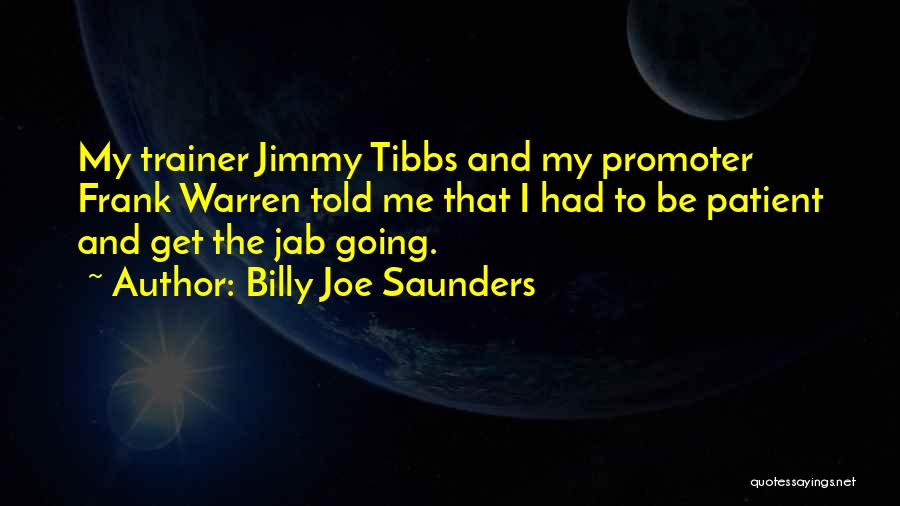 Billy Joe Saunders Quotes: My Trainer Jimmy Tibbs And My Promoter Frank Warren Told Me That I Had To Be Patient And Get The
