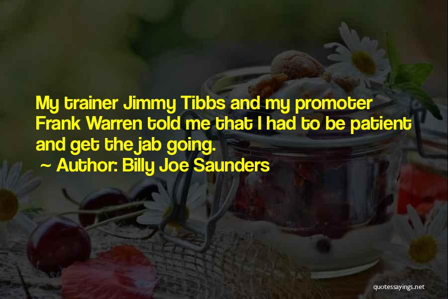 Billy Joe Saunders Quotes: My Trainer Jimmy Tibbs And My Promoter Frank Warren Told Me That I Had To Be Patient And Get The