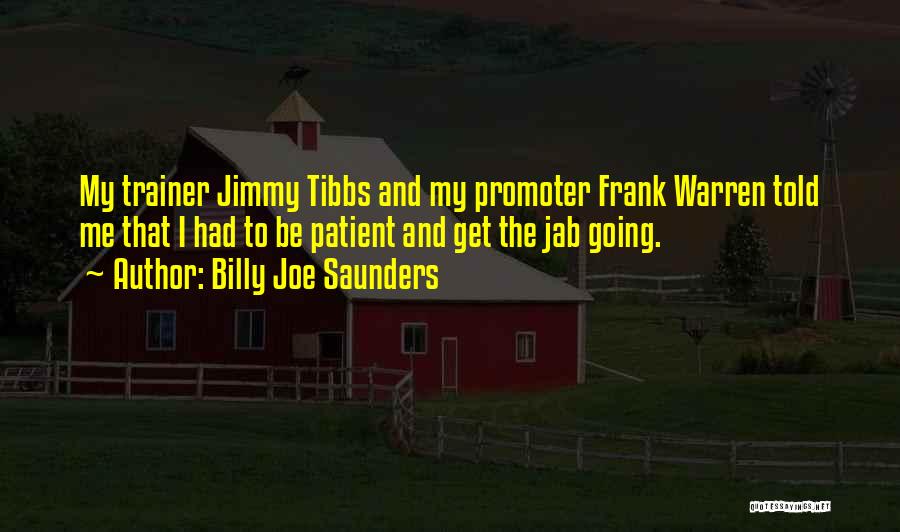 Billy Joe Saunders Quotes: My Trainer Jimmy Tibbs And My Promoter Frank Warren Told Me That I Had To Be Patient And Get The
