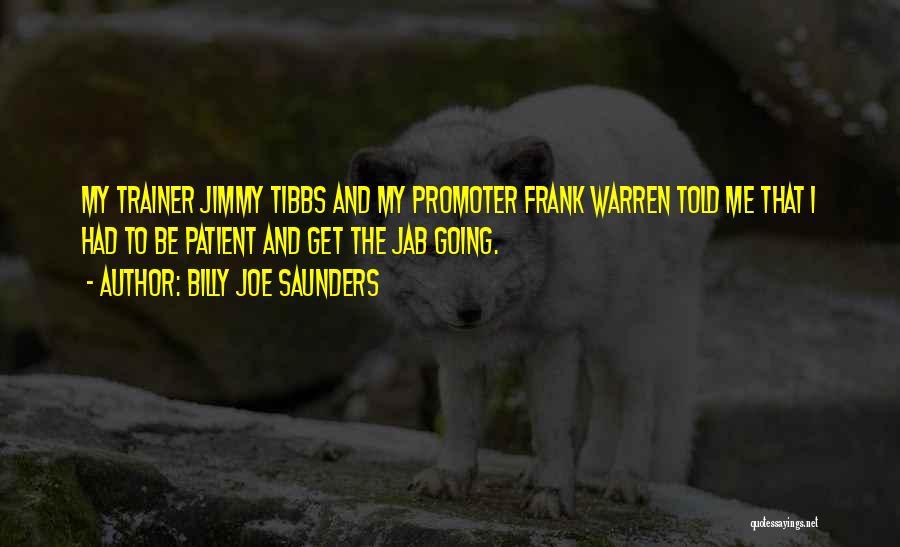 Billy Joe Saunders Quotes: My Trainer Jimmy Tibbs And My Promoter Frank Warren Told Me That I Had To Be Patient And Get The