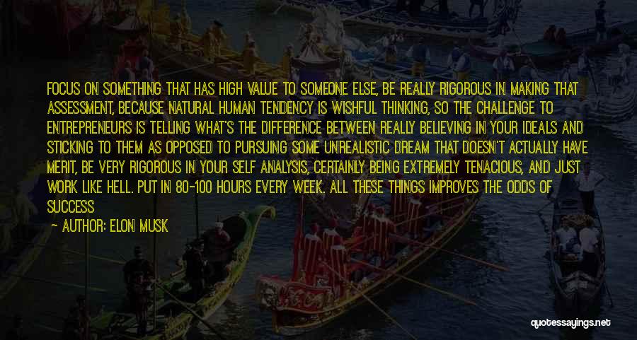 Elon Musk Quotes: Focus On Something That Has High Value To Someone Else, Be Really Rigorous In Making That Assessment, Because Natural Human