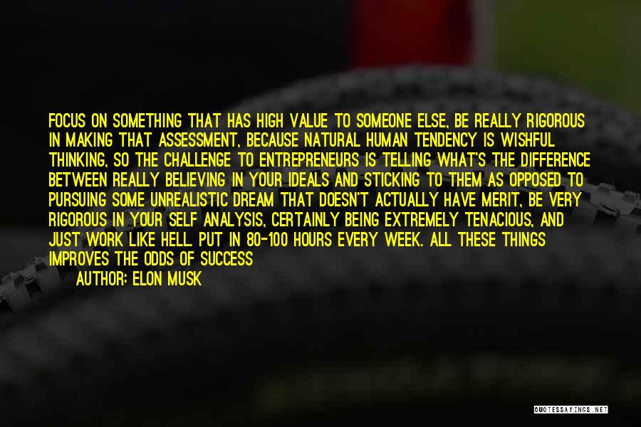 Elon Musk Quotes: Focus On Something That Has High Value To Someone Else, Be Really Rigorous In Making That Assessment, Because Natural Human