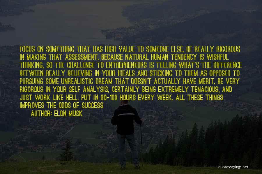 Elon Musk Quotes: Focus On Something That Has High Value To Someone Else, Be Really Rigorous In Making That Assessment, Because Natural Human