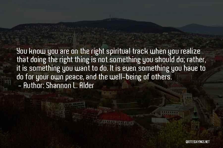 Shannon L. Alder Quotes: You Know You Are On The Right Spiritual Track When You Realize That Doing The Right Thing Is Not Something