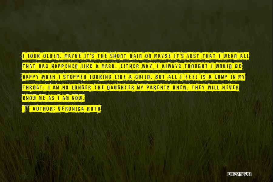 Veronica Roth Quotes: I Look Older. Maybe It's The Short Hair Or Maybe It's Just That I Wear All That Has Happened Like