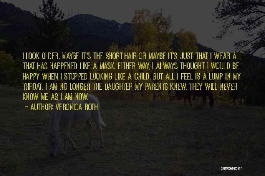 Veronica Roth Quotes: I Look Older. Maybe It's The Short Hair Or Maybe It's Just That I Wear All That Has Happened Like