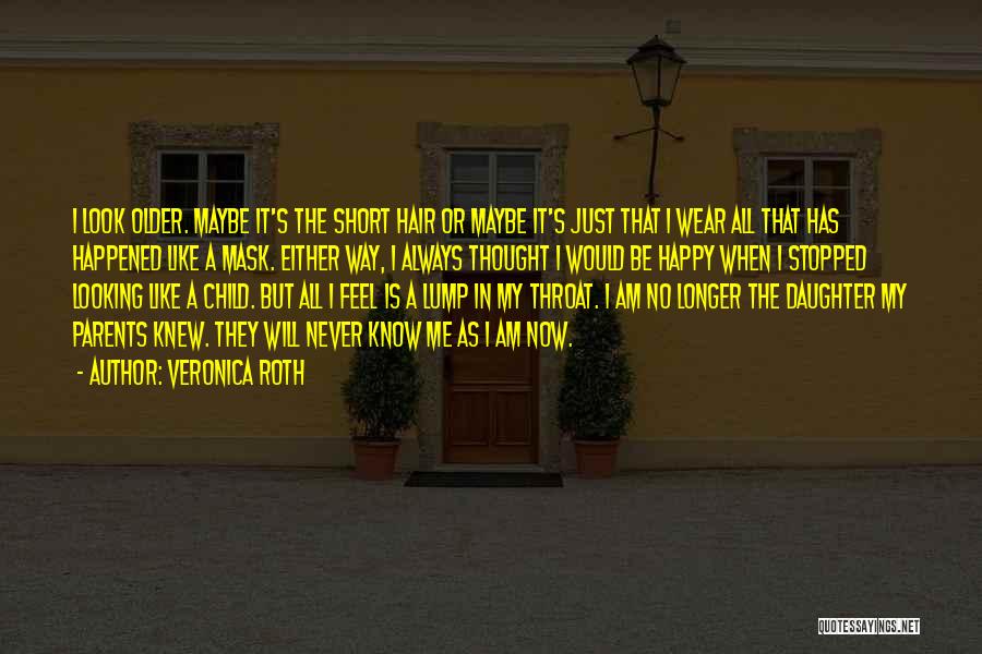 Veronica Roth Quotes: I Look Older. Maybe It's The Short Hair Or Maybe It's Just That I Wear All That Has Happened Like