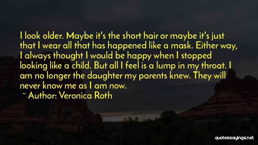 Veronica Roth Quotes: I Look Older. Maybe It's The Short Hair Or Maybe It's Just That I Wear All That Has Happened Like