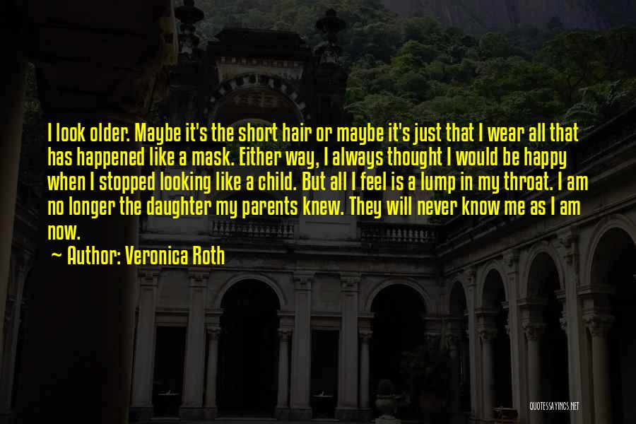 Veronica Roth Quotes: I Look Older. Maybe It's The Short Hair Or Maybe It's Just That I Wear All That Has Happened Like