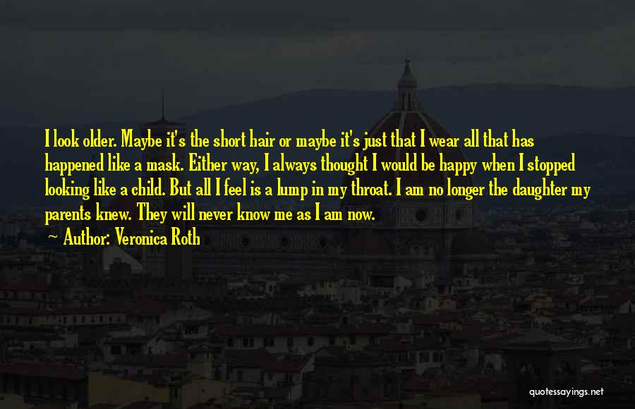 Veronica Roth Quotes: I Look Older. Maybe It's The Short Hair Or Maybe It's Just That I Wear All That Has Happened Like