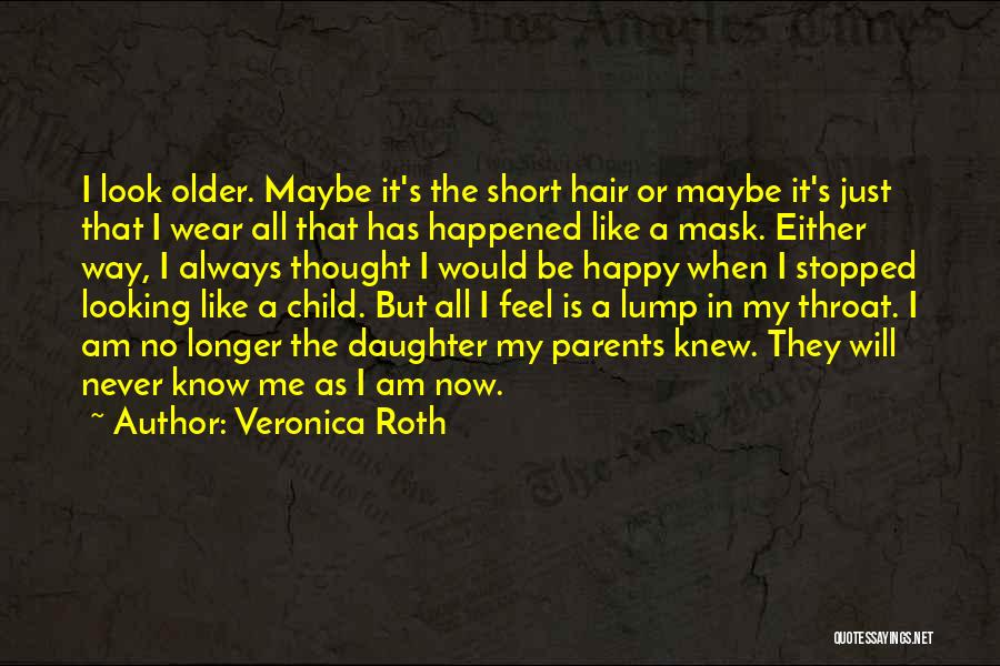 Veronica Roth Quotes: I Look Older. Maybe It's The Short Hair Or Maybe It's Just That I Wear All That Has Happened Like