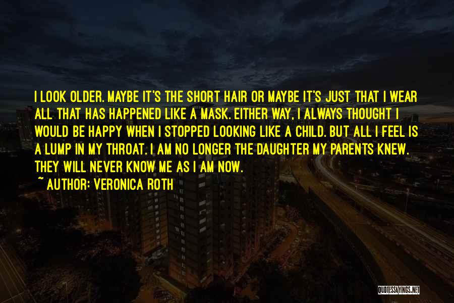 Veronica Roth Quotes: I Look Older. Maybe It's The Short Hair Or Maybe It's Just That I Wear All That Has Happened Like