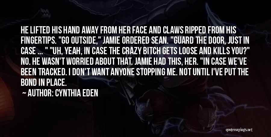 Cynthia Eden Quotes: He Lifted His Hand Away From Her Face And Claws Ripped From His Fingertips. Go Outside, Jamie Ordered Sean. Guard