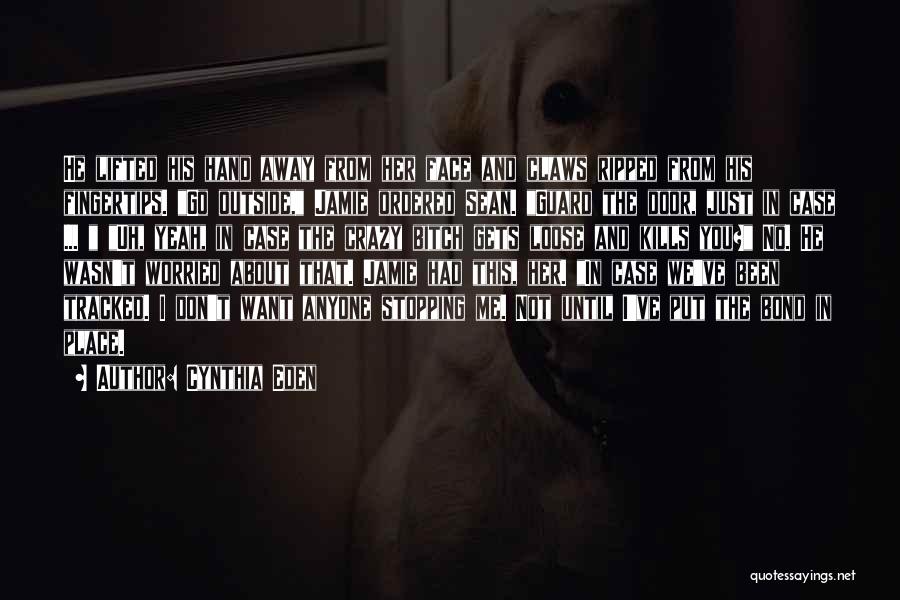 Cynthia Eden Quotes: He Lifted His Hand Away From Her Face And Claws Ripped From His Fingertips. Go Outside, Jamie Ordered Sean. Guard