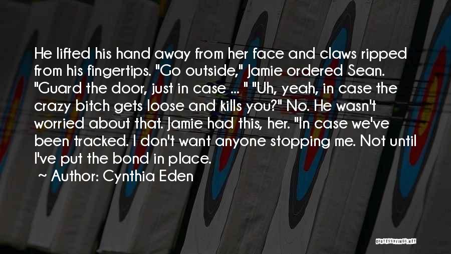 Cynthia Eden Quotes: He Lifted His Hand Away From Her Face And Claws Ripped From His Fingertips. Go Outside, Jamie Ordered Sean. Guard