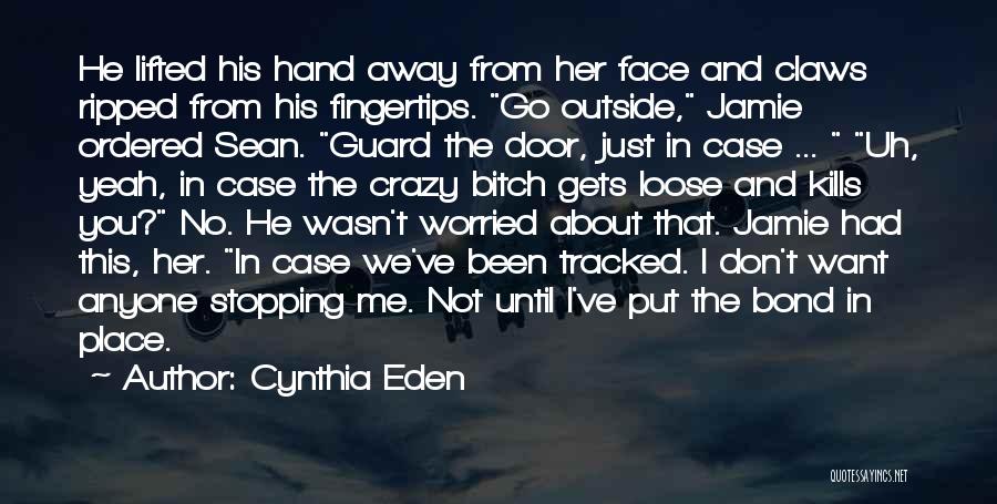 Cynthia Eden Quotes: He Lifted His Hand Away From Her Face And Claws Ripped From His Fingertips. Go Outside, Jamie Ordered Sean. Guard