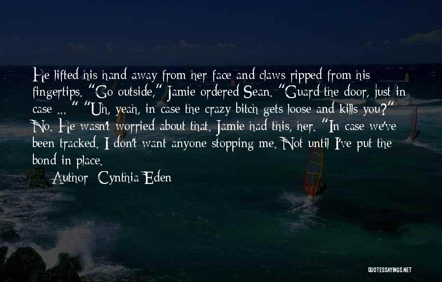 Cynthia Eden Quotes: He Lifted His Hand Away From Her Face And Claws Ripped From His Fingertips. Go Outside, Jamie Ordered Sean. Guard