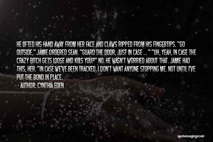 Cynthia Eden Quotes: He Lifted His Hand Away From Her Face And Claws Ripped From His Fingertips. Go Outside, Jamie Ordered Sean. Guard