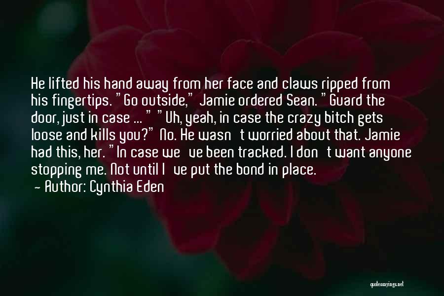 Cynthia Eden Quotes: He Lifted His Hand Away From Her Face And Claws Ripped From His Fingertips. Go Outside, Jamie Ordered Sean. Guard