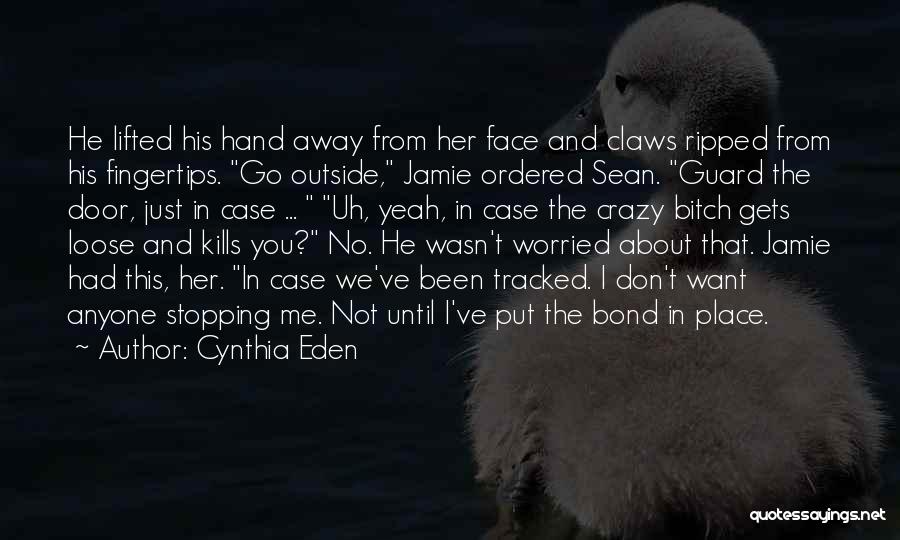 Cynthia Eden Quotes: He Lifted His Hand Away From Her Face And Claws Ripped From His Fingertips. Go Outside, Jamie Ordered Sean. Guard
