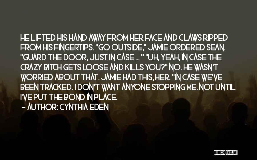 Cynthia Eden Quotes: He Lifted His Hand Away From Her Face And Claws Ripped From His Fingertips. Go Outside, Jamie Ordered Sean. Guard