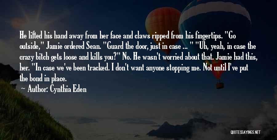 Cynthia Eden Quotes: He Lifted His Hand Away From Her Face And Claws Ripped From His Fingertips. Go Outside, Jamie Ordered Sean. Guard