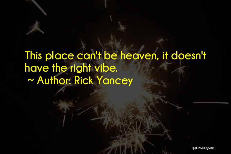 Rick Yancey Quotes: This Place Can't Be Heaven, It Doesn't Have The Right Vibe.