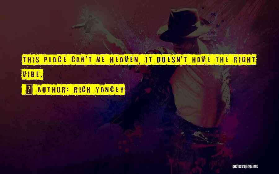 Rick Yancey Quotes: This Place Can't Be Heaven, It Doesn't Have The Right Vibe.