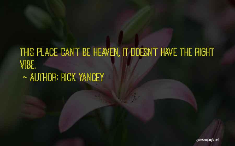 Rick Yancey Quotes: This Place Can't Be Heaven, It Doesn't Have The Right Vibe.
