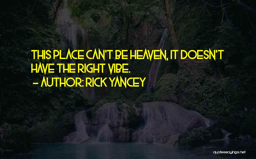 Rick Yancey Quotes: This Place Can't Be Heaven, It Doesn't Have The Right Vibe.