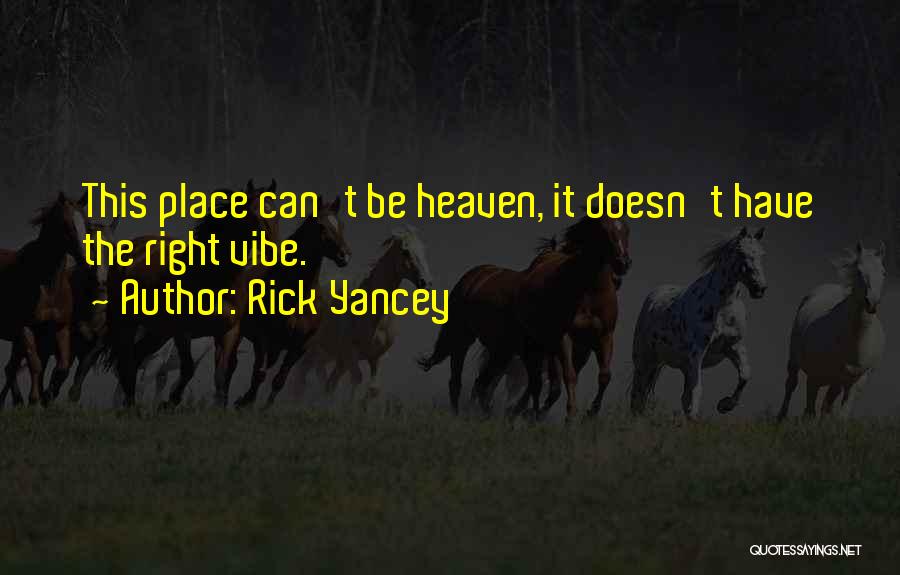 Rick Yancey Quotes: This Place Can't Be Heaven, It Doesn't Have The Right Vibe.