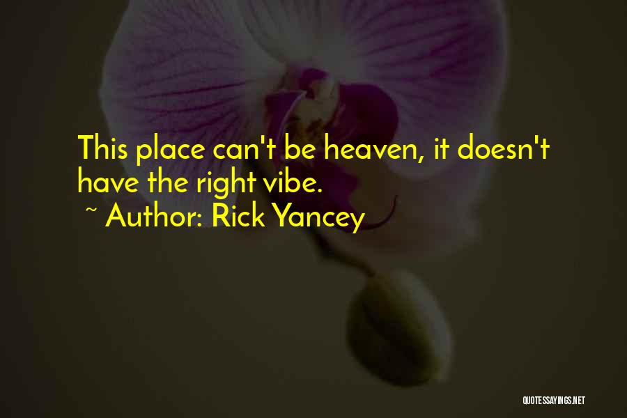 Rick Yancey Quotes: This Place Can't Be Heaven, It Doesn't Have The Right Vibe.