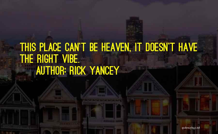 Rick Yancey Quotes: This Place Can't Be Heaven, It Doesn't Have The Right Vibe.