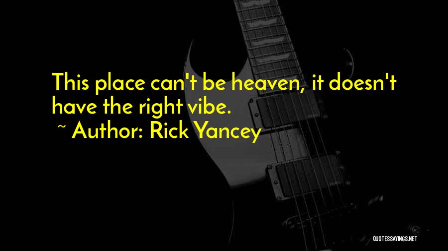 Rick Yancey Quotes: This Place Can't Be Heaven, It Doesn't Have The Right Vibe.