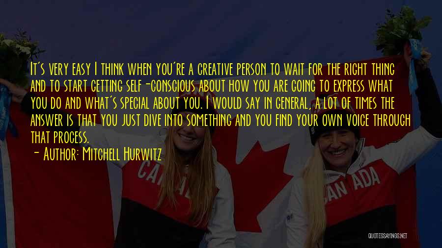 Mitchell Hurwitz Quotes: It's Very Easy I Think When You're A Creative Person To Wait For The Right Thing And To Start Getting