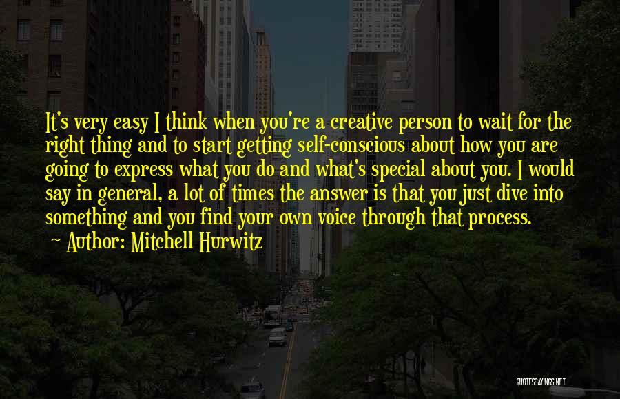 Mitchell Hurwitz Quotes: It's Very Easy I Think When You're A Creative Person To Wait For The Right Thing And To Start Getting