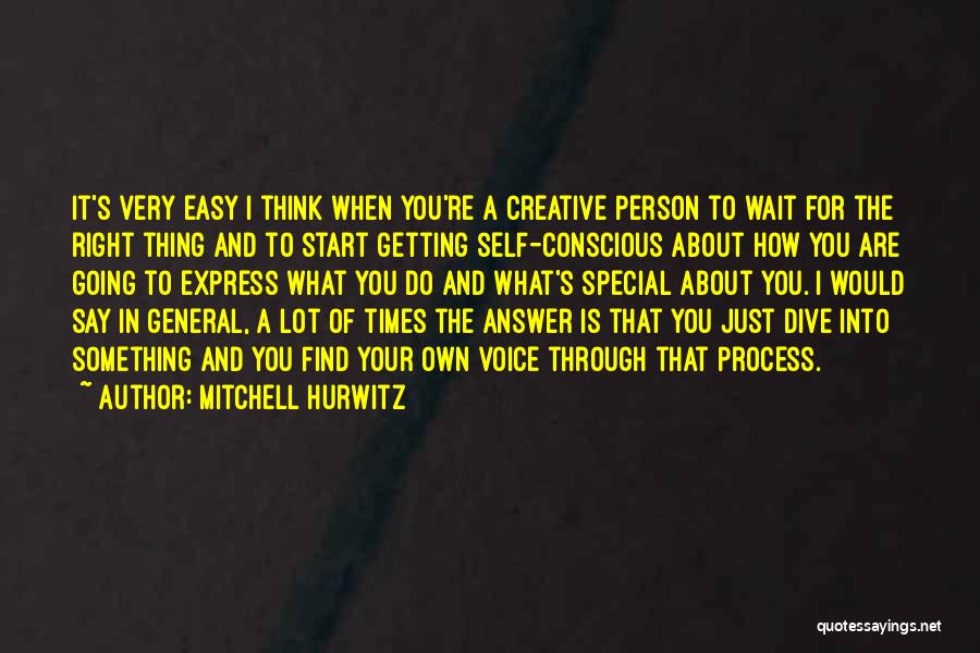 Mitchell Hurwitz Quotes: It's Very Easy I Think When You're A Creative Person To Wait For The Right Thing And To Start Getting