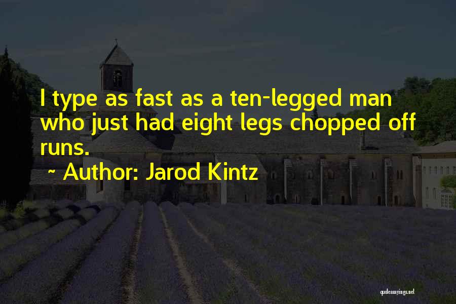 Jarod Kintz Quotes: I Type As Fast As A Ten-legged Man Who Just Had Eight Legs Chopped Off Runs.